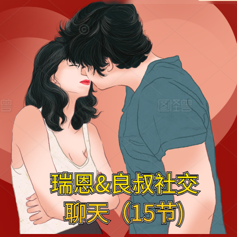 瑞恩&良叔《社交聊天》(15节)搭讪后微信与当面聊天升温停止盘问转感受词与IOI判断辅修-恋爱技巧