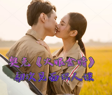 奥克《火眼金睛》初次见面识人课快速判断女生类型与筛选合适对象-恋爱技巧