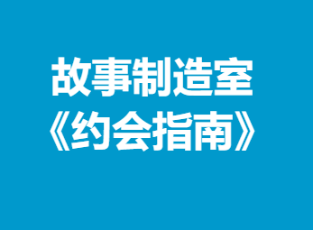 故事制造室《约会指南》约会场景策划与话题串联首次约会不冷场辅修课-恋爱技巧
