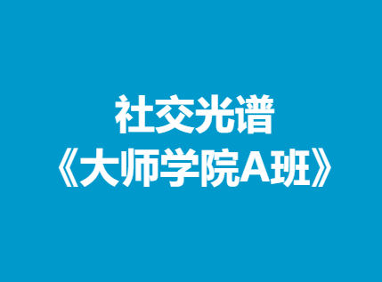 社交光谱《大师学院A班》30天计划30天搭讪聊天约会封闭集训男性全链路脱单加速训练-恋爱技巧