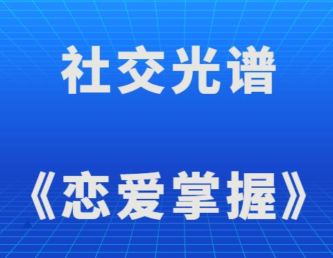社交光谱·莱特《恋爱掌握》恋爱全流程掌控与决策训练搭讪聊天约会得到与退出判断高阶辅修-恋爱技巧
