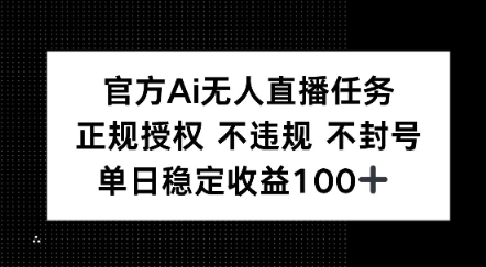 官方Ai无人直播任务，正规授权 不违规 不封号，单日稳定收益1张+网赚项目-副业赚钱-互联网创业-资源整合小白搞钱网,分享免费网赚项目,网创资源,视频教程,网络资源的休闲小站