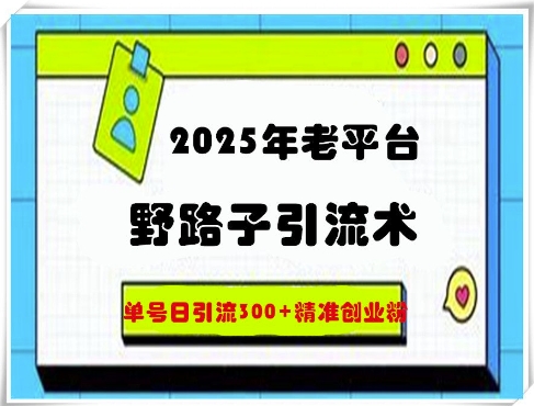 2025年老平台野路子引流术，单号日引流300+精准创业粉网赚项目-副业赚钱-互联网创业-资源整合小白搞钱网,分享免费网赚项目,网创资源,视频教程,网络资源的休闲小站