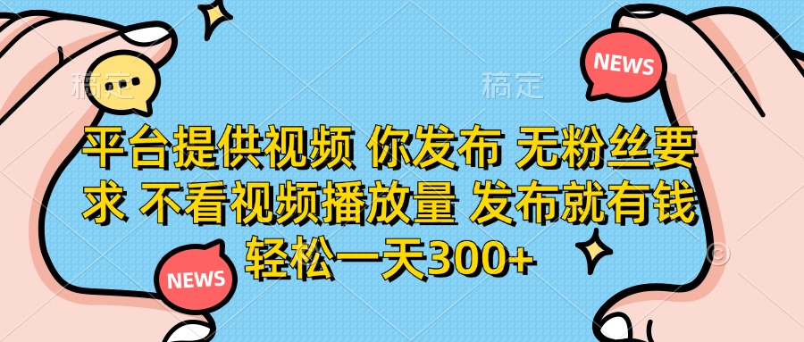 （14317期）平台提供视频 你发布 无粉丝要求 不看视频播放量 发布就有钱 轻松一天300+网赚项目-副业赚钱-互联网创业-资源整合小白搞钱网,分享免费网赚项目,网创资源,视频教程,网络资源的休闲小站