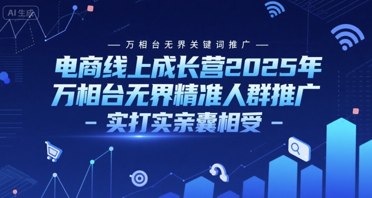 电商线上成长营2025年，万相台无界关键词推广-万相台无界精准人群推广-实打实亲囊相受网赚项目-副业赚钱-互联网创业-资源整合小白搞钱网,分享免费网赚项目,网创资源,视频教程,网络资源的休闲小站