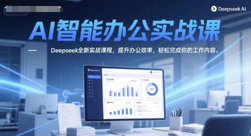 AI智能办公实战课，Deepseek全新实战课程，提升办公效率，轻松完成你的工作内容网赚项目-副业赚钱-互联网创业-资源整合小白搞钱网,分享免费网赚项目,网创资源,视频教程,网络资源的休闲小站