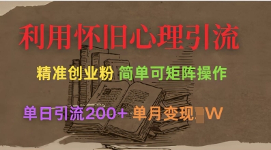 利用怀旧心理，引流创业粉，简单可矩阵操作，单日引流200+，月变现过W网赚项目-副业赚钱-互联网创业-资源整合小白搞钱网,分享免费网赚项目,网创资源,视频教程,网络资源的休闲小站