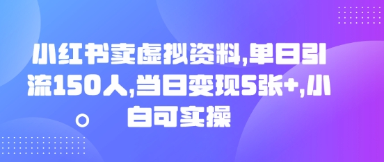 小红书卖虚拟资料，单日引流150人，当日变现5张+，小白可实操网赚项目-副业赚钱-互联网创业-资源整合小白搞钱网,分享免费网赚项目,网创资源,视频教程,网络资源的休闲小站