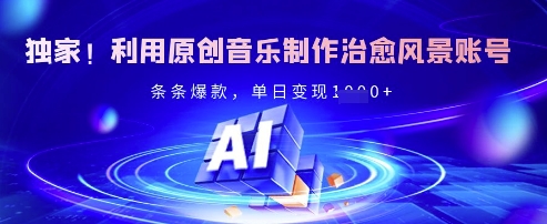 独家！利用原创音乐制作治愈风景账号，条条爆款，单日变现多张网赚项目-副业赚钱-互联网创业-资源整合小白搞钱网,分享免费网赚项目,网创资源,视频教程,网络资源的休闲小站