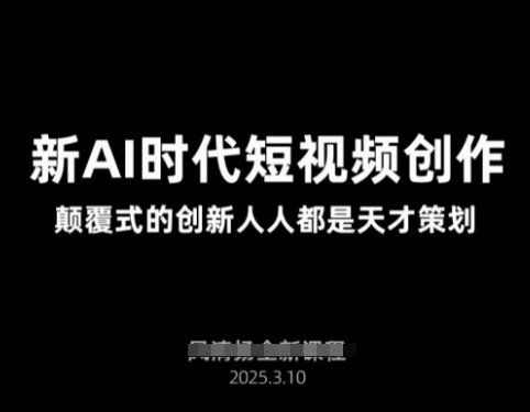 AI新时代短视频创作2025年3月新课，​颠覆式的创新人人都是天才策划网赚项目-副业赚钱-互联网创业-资源整合小白搞钱网,分享免费网赚项目,网创资源,视频教程,网络资源的休闲小站
