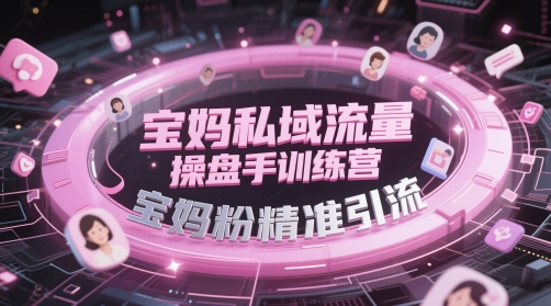 宝妈私域流量操盘手训练营，宝妈粉精准引流网赚项目-副业赚钱-互联网创业-资源整合小白搞钱网,分享免费网赚项目,网创资源,视频教程,网络资源的休闲小站