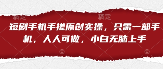 短剧手机手搓原创实操，只需一部手机，人人可做，小白无脑上手网赚项目-副业赚钱-互联网创业-资源整合小白搞钱网,分享免费网赚项目,网创资源,视频教程,网络资源的休闲小站