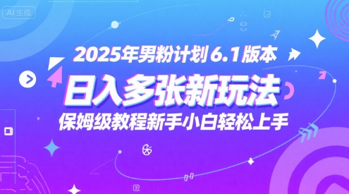 2025年男粉计划6.1版本，日入多张新玩法，保姆级教程新手小白轻松上手，适合宝妈学生兼职，副业首选网赚项目-副业赚钱-互联网创业-资源整合小白搞钱网,分享免费网赚项目,网创资源,视频教程,网络资源的休闲小站