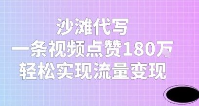 沙滩代写，一条视频点赞180W，轻松实现流量变现网赚项目-副业赚钱-互联网创业-资源整合小白搞钱网,分享免费网赚项目,网创资源,视频教程,网络资源的休闲小站