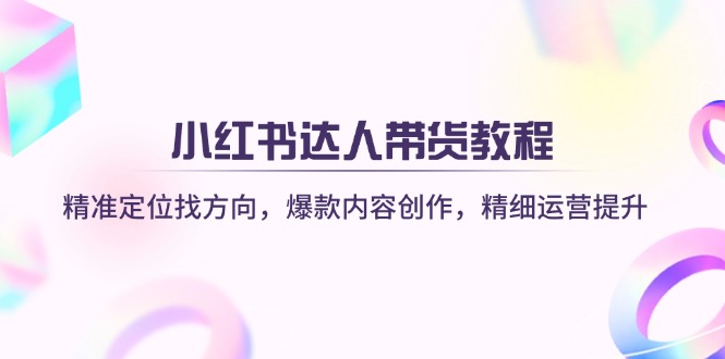 （14142期）小红书达人带货教程：精准定位找方向，爆款内容创作，精细运营提升网赚项目-副业赚钱-互联网创业-资源整合小白搞钱网,分享免费网赚项目,网创资源,视频教程,网络资源的休闲小站