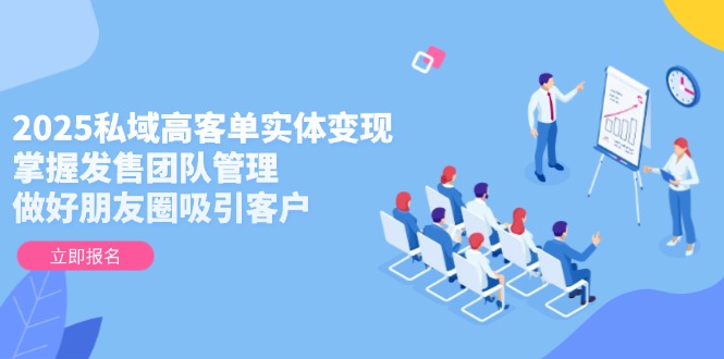 （14792期）2025私域高客单实体变现，掌握发售团队管理，做好朋友圈吸引客户网赚项目-副业赚钱-互联网创业-资源整合小白搞钱网,分享免费网赚项目,网创资源,视频教程,网络资源的休闲小站