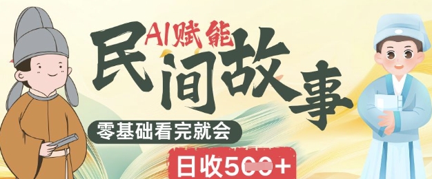 AI赋能民间故事赛道零基础看完就会上手简单日收5张网赚项目-副业赚钱-互联网创业-资源整合小白搞钱网,分享免费网赚项目,网创资源,视频教程,网络资源的休闲小站