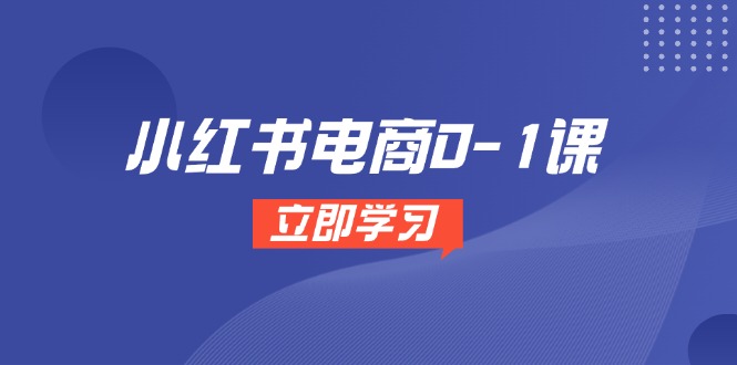 （14841期）小红书电商0-1课，开店选品全流程，多平台素材处理与爆款笔记制作网赚项目-副业赚钱-互联网创业-资源整合小白搞钱网,分享免费网赚项目,网创资源,视频教程,网络资源的休闲小站