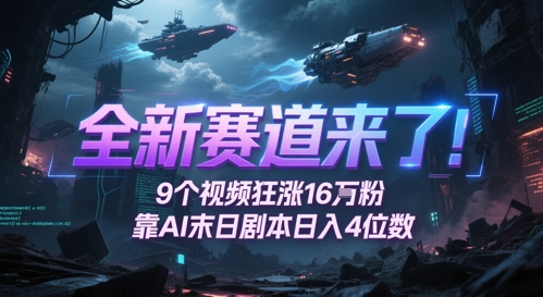 全新赛道来了！9个视频狂涨16W粉，靠AI末日剧本日入4位数，评论区爆肝追更网赚项目-副业赚钱-互联网创业-资源整合小白搞钱网,分享免费网赚项目,网创资源,视频教程,网络资源的休闲小站