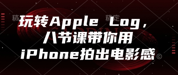 玩转Apple Log，八节课带你用iPhone拍出电影感网赚项目-副业赚钱-互联网创业-资源整合小白搞钱网,分享免费网赚项目,网创资源,视频教程,网络资源的休闲小站