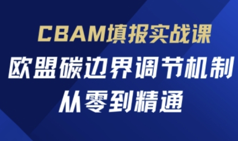 CBAM填报实战课，欧盟碳边界调节机制，从零到精通网赚项目-副业赚钱-互联网创业-资源整合小白搞钱网,分享免费网赚项目,网创资源,视频教程,网络资源的休闲小站