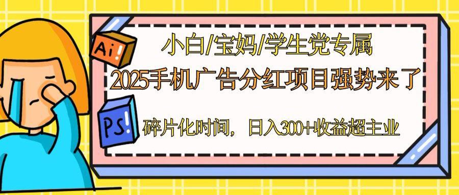 （14669期）2025手机广告分红，一部手机日入300＋可矩阵！碎片化时间操作，副业超主业网赚项目-副业赚钱-互联网创业-资源整合小白搞钱网,分享免费网赚项目,网创资源,视频教程,网络资源的休闲小站