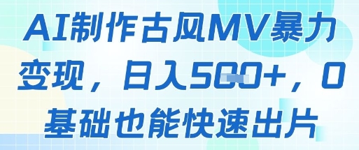 AI制作古风MV暴力变现，日入几张，0基础也能快速出片网赚项目-副业赚钱-互联网创业-资源整合小白搞钱网,分享免费网赚项目,网创资源,视频教程,网络资源的休闲小站