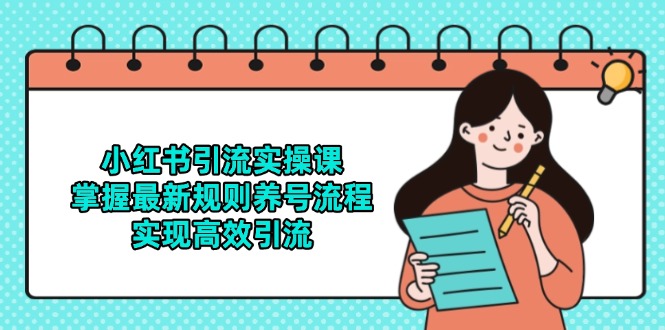 （14897期）小红书引流实操课，掌握最新规则养号流程，实现高效引流网赚项目-副业赚钱-互联网创业-资源整合小白搞钱网,分享免费网赚项目,网创资源,视频教程,网络资源的休闲小站