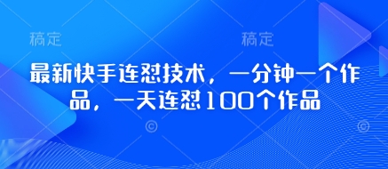 最新快手连怼技术，一分钟一个作品，一天连怼100个作品网赚项目-副业赚钱-互联网创业-资源整合小白搞钱网,分享免费网赚项目,网创资源,视频教程,网络资源的休闲小站