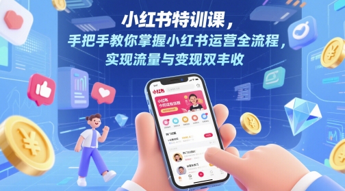 小红书特训课，手把手教你掌握小红书运营全流程，实现流量与变现双丰收网赚项目-副业赚钱-互联网创业-资源整合小白搞钱网,分享免费网赚项目,网创资源,视频教程,网络资源的休闲小站