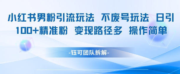 小红书男粉引流玩法不废号玩法日引100男粉变现路径多操作简单网赚项目-副业赚钱-互联网创业-资源整合小白搞钱网,分享免费网赚项目,网创资源,视频教程,网络资源的休闲小站