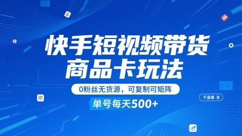快手短视频带货商品卡玩法，不直播不发视频，0粉丝无货源，可复制可矩阵，单号每天1-5张网赚项目-副业赚钱-互联网创业-资源整合小白搞钱网,分享免费网赚项目,网创资源,视频教程,网络资源的休闲小站