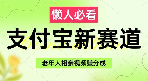 支付宝新赛道，利用老年人相亲视频，挣分成收益，轻松月入过W，操作简单网赚项目-副业赚钱-互联网创业-资源整合小白搞钱网,分享免费网赚项目,网创资源,视频教程,网络资源的休闲小站