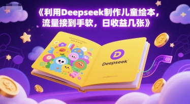 利用Deepseek制作儿童绘本，流量接到手软，日收益几张网赚项目-副业赚钱-互联网创业-资源整合小白搞钱网,分享免费网赚项目,网创资源,视频教程,网络资源的休闲小站