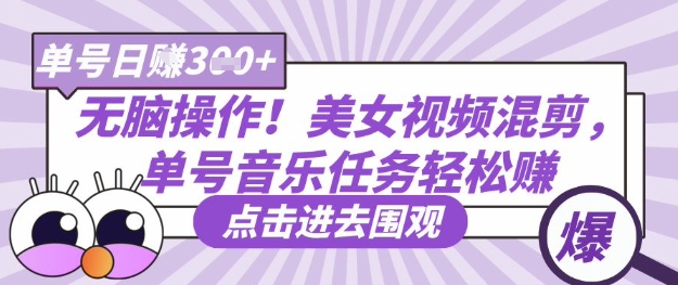 无脑操作！美女视频混剪，单号音乐任务轻松日入3张+网赚项目-副业赚钱-互联网创业-资源整合小白搞钱网,分享免费网赚项目,网创资源,视频教程,网络资源的休闲小站