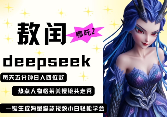 deepseek+哪吒2敖润姑姑走秀+爆款视频，起号快，爆款多，每天五分钟，日入四位数网赚项目-副业赚钱-互联网创业-资源整合小白搞钱网,分享免费网赚项目,网创资源,视频教程,网络资源的休闲小站