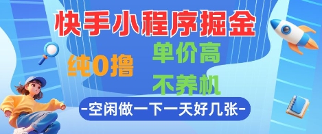 快手小程序掘金，纯0撸，单价高不养机 利用空闲时间做一做，一天好几张【揭秘】网赚项目-副业赚钱-互联网创业-资源整合小白搞钱网,分享免费网赚项目,网创资源,视频教程,网络资源的休闲小站