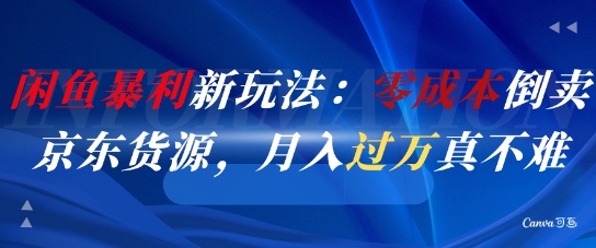 闲鱼暴利新玩法：零成本倒卖京东货源，月入过1W真不难网赚项目-副业赚钱-互联网创业-资源整合小白搞钱网,分享免费网赚项目,网创资源,视频教程,网络资源的休闲小站