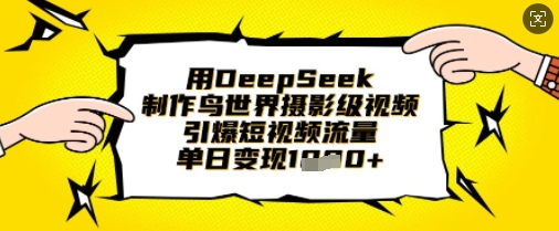 用DeepSeek制作鸟世界摄影级视频，引爆短视频流量，单日变现1k网赚项目-副业赚钱-互联网创业-资源整合小白搞钱网,分享免费网赚项目,网创资源,视频教程,网络资源的休闲小站