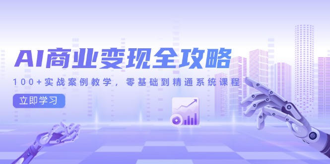 （14948期）AI商业变现全攻略，100+实战案例教学，零基础到精通系统课程网赚项目-副业赚钱-互联网创业-资源整合小白搞钱网,分享免费网赚项目,网创资源,视频教程,网络资源的休闲小站