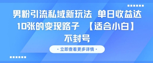 男粉引流私域新玩法，单日收益达10张的变现路子 【适合小白】不封号网赚项目-副业赚钱-互联网创业-资源整合小白搞钱网,分享免费网赚项目,网创资源,视频教程,网络资源的休闲小站