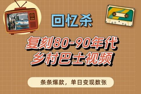 回忆杀！复刻80-90年代乡村巴士视频，条条爆款，单日变现数张网赚项目-副业赚钱-互联网创业-资源整合小白搞钱网,分享免费网赚项目,网创资源,视频教程,网络资源的休闲小站