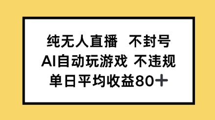 纯无人直播不封号，AI自动玩游戏，单日平均收益80+网赚项目-副业赚钱-互联网创业-资源整合小白搞钱网,分享免费网赚项目,网创资源,视频教程,网络资源的休闲小站