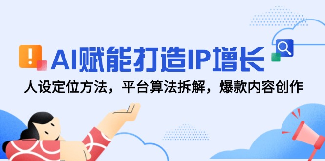（14911期）AI赋能打造IP增长，人设定位方法，平台算法拆解，爆款内容创作网赚项目-副业赚钱-互联网创业-资源整合小白搞钱网,分享免费网赚项目,网创资源,视频教程,网络资源的休闲小站