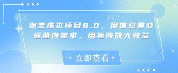 淘宝虚拟项目8.0，用信息差吃透蓝海需求，用矩阵放大收益网赚项目-副业赚钱-互联网创业-资源整合小白搞钱网,分享免费网赚项目,网创资源,视频教程,网络资源的休闲小站
