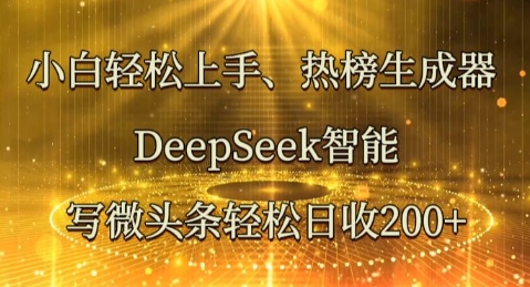 小白轻松上手热榜生成器，DeepSeek智能写微头条轻松日收2张网赚项目-副业赚钱-互联网创业-资源整合小白搞钱网,分享免费网赚项目,网创资源,视频教程,网络资源的休闲小站