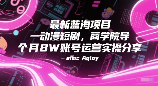最新蓝海项目动漫短剧，商学院导师单抖音号一个月8W账号运营实操分享网赚项目-副业赚钱-互联网创业-资源整合小白搞钱网,分享免费网赚项目,网创资源,视频教程,网络资源的休闲小站