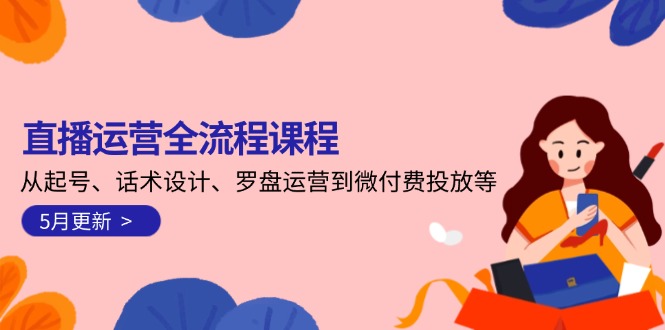 （14882期）直播运营全流程课程-5月更新：从起号、话术设计、罗盘运营到微付费投放等网赚项目-副业赚钱-互联网创业-资源整合小白搞钱网,分享免费网赚项目,网创资源,视频教程,网络资源的休闲小站