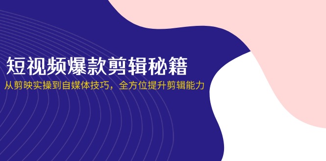 （14244期）短视频爆款剪辑秘籍，从剪映实操到自媒体技巧，全方位提升剪辑能力网赚项目-副业赚钱-互联网创业-资源整合小白搞钱网,分享免费网赚项目,网创资源,视频教程,网络资源的休闲小站