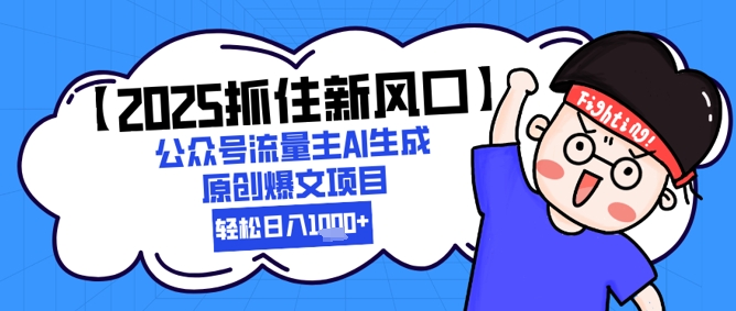【2025抓住新风口】公众号流量主AI生成原创爆文项目，轻松日入1k+网赚项目-副业赚钱-互联网创业-资源整合小白搞钱网,分享免费网赚项目,网创资源,视频教程,网络资源的休闲小站